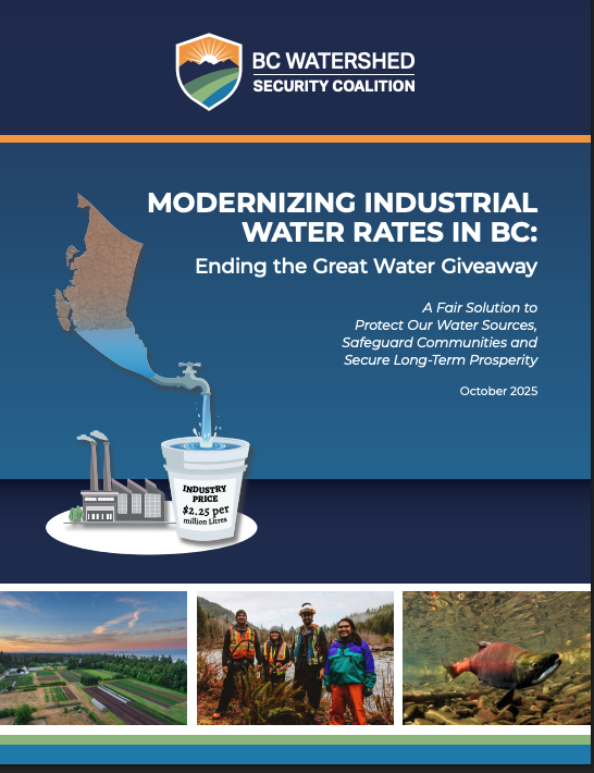 MODERNIZING INDUSTRIAL  WATER RATES IN BC: BC WATERSHED SECURITY COALITION A Fair Solution to Protect Our Water Sources, Safeguard Communities and Secure Long-Term Prosperity October 2025 INDUSTRY PRICE $2.25 per million Litres Ending the Great Water Giveaway